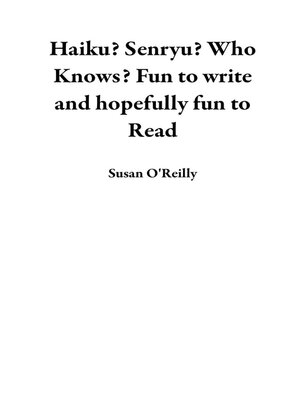 cover image of Haiku? Senryu? Who Knows? Fun to Write and Hopefully Fun to Read